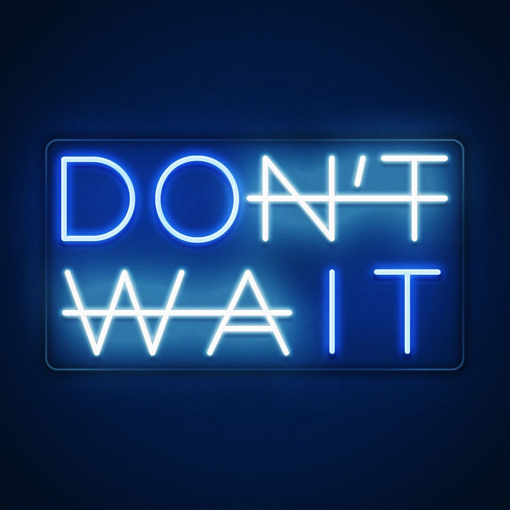 Don't wait