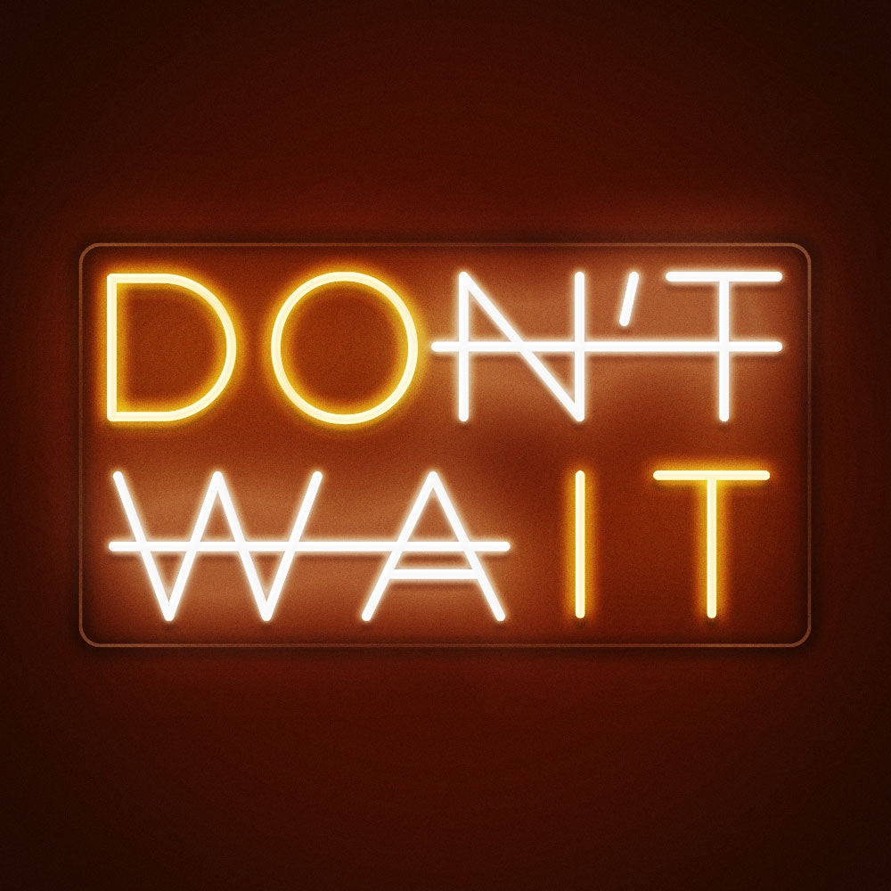 Don't wait