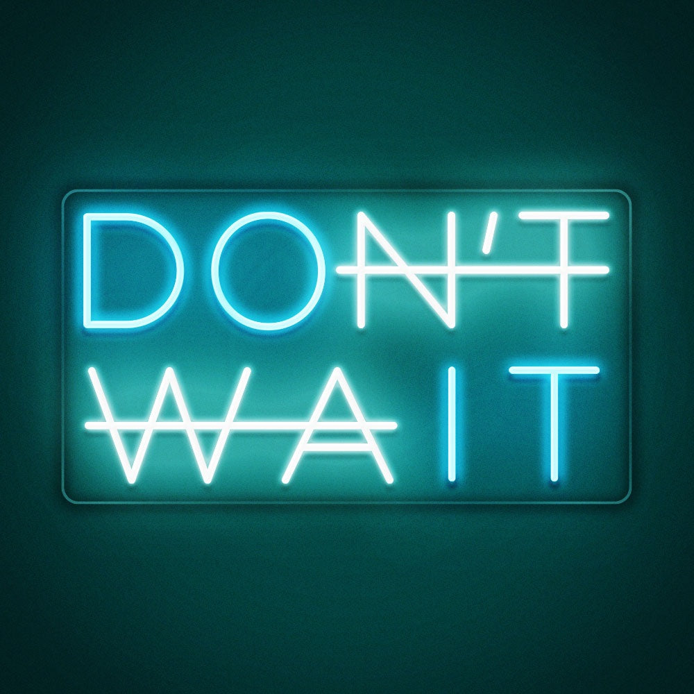 Don't wait