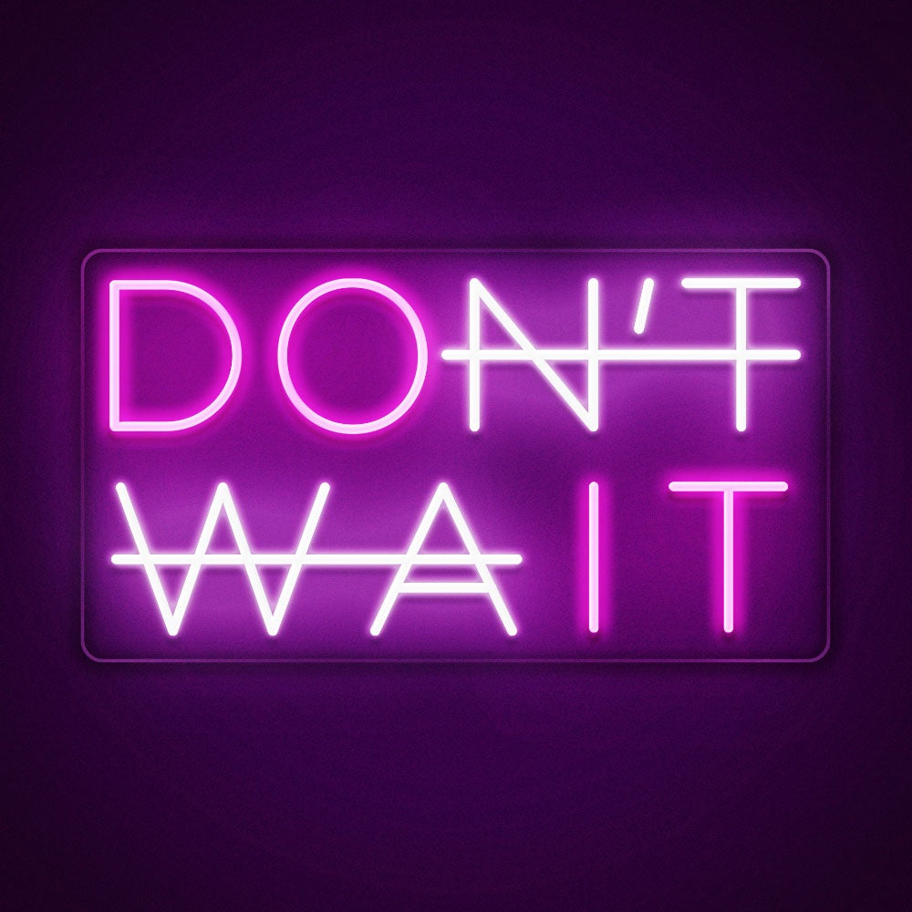 Don't wait