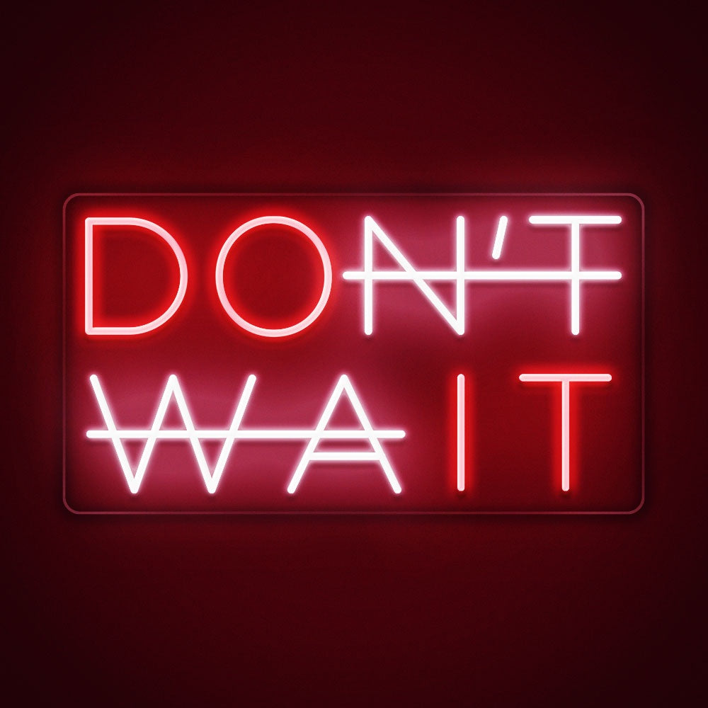 Don't wait